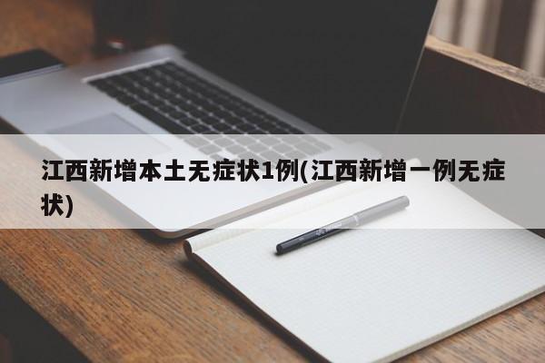 江西新增本土无症状1例(江西新增一例无症状)