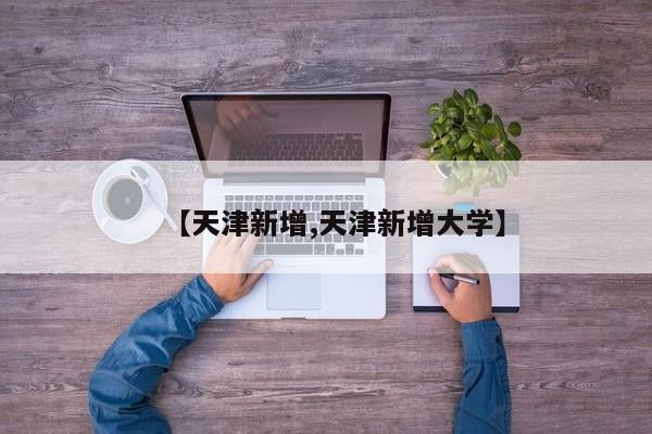 【天津新增,天津新增大学】