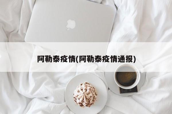 阿勒泰疫情(阿勒泰疫情通报)