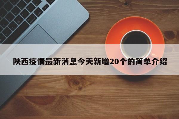 陕西疫情最新消息今天新增20个的简单介绍