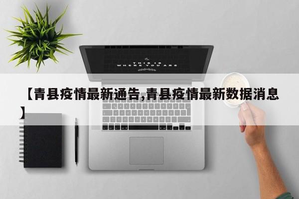 【青县疫情最新通告,青县疫情最新数据消息】