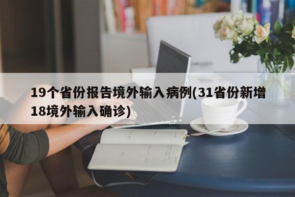 19个省份报告境外输入病例(31省份新增18境外输入确诊)