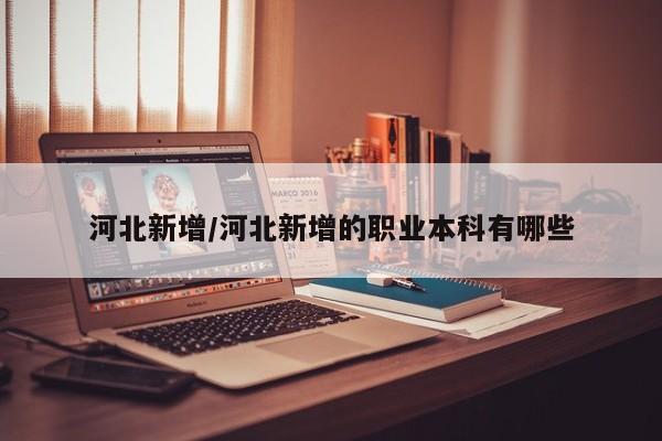 河北新增/河北新增的职业本科有哪些