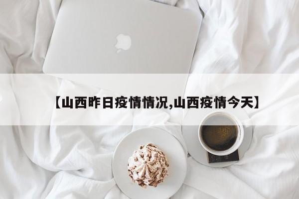 【山西昨日疫情情况,山西疫情今天】