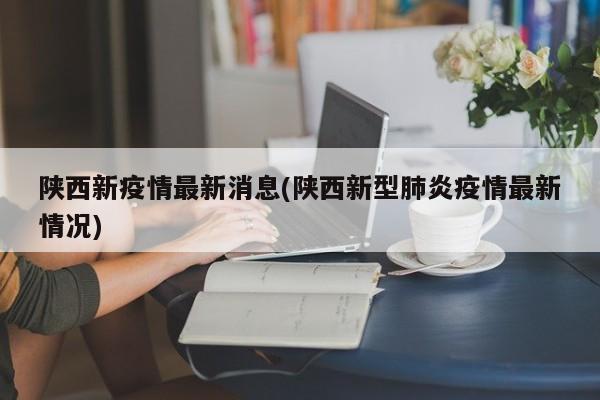 陕西新疫情最新消息(陕西新型肺炎疫情最新情况)