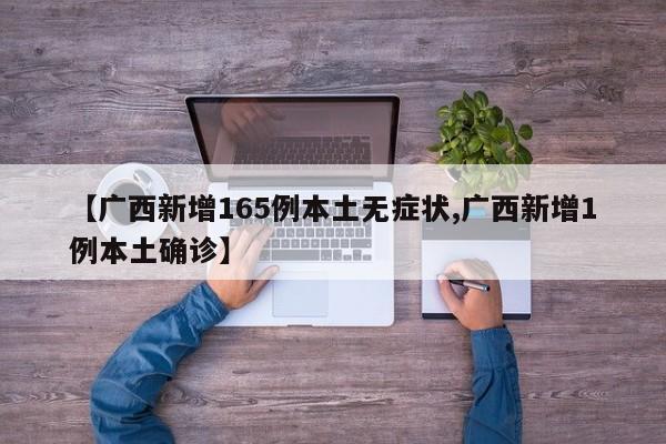 【广西新增165例本土无症状,广西新增1例本土确诊】