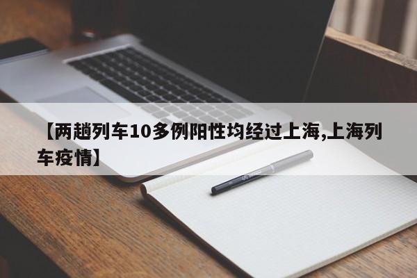 【两趟列车10多例阳性均经过上海,上海列车疫情】