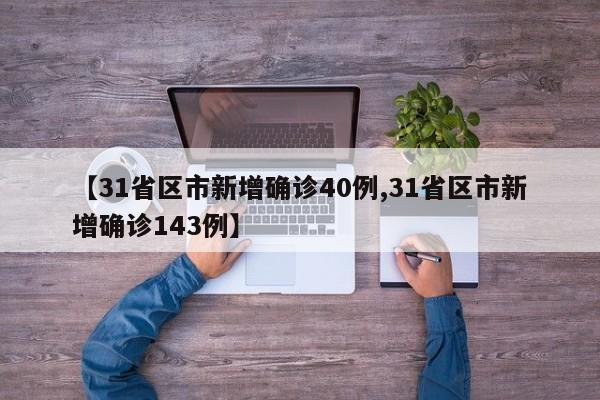 【31省区市新增确诊40例,31省区市新增确诊143例】